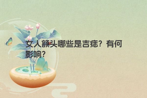 女人额头哪些是吉痣？有何影响？