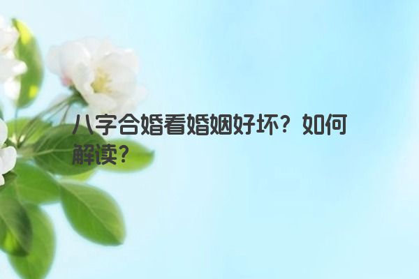 八字合婚看婚姻好坏？如何解读？