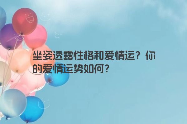 坐姿透露性格和爱情运？你的爱情运势如何？