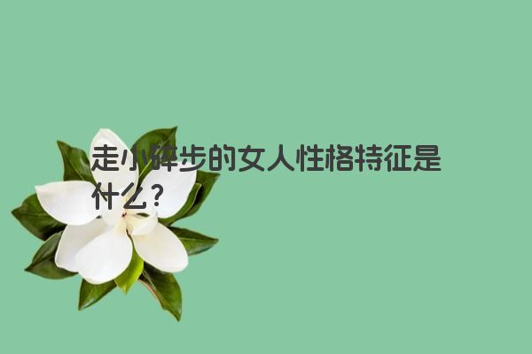 走小碎步的女人性格特征是什么？