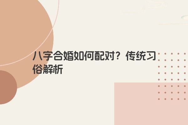 八字合婚如何配对？传统习俗解析
