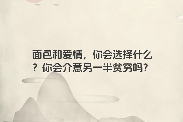 面包和爱情，你会选择什么？你会介意另一半贫穷吗？