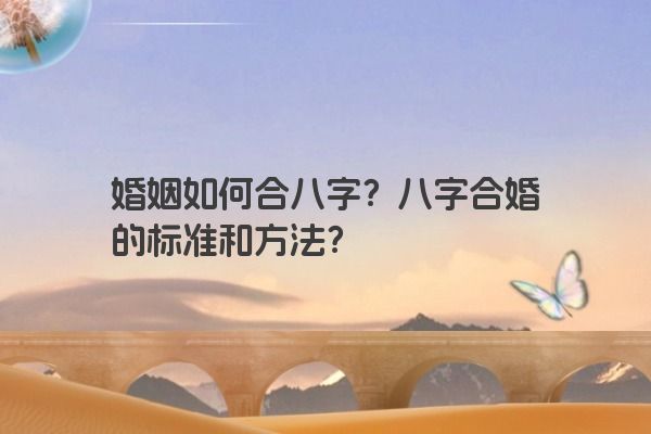 婚姻如何合八字？八字合婚的标准和方法？