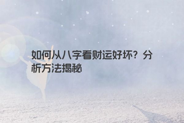 如何从八字看财运好坏？分析方法揭秘
