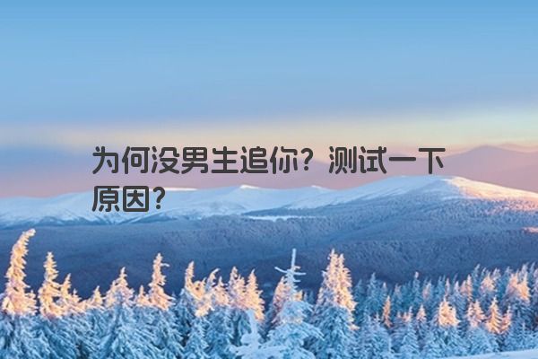 为何没男生追你？测试一下原因？