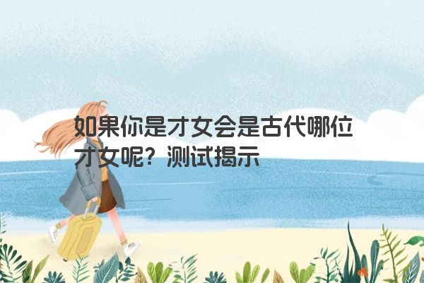 如果你是才女会是古代哪位才女呢？测试揭示
