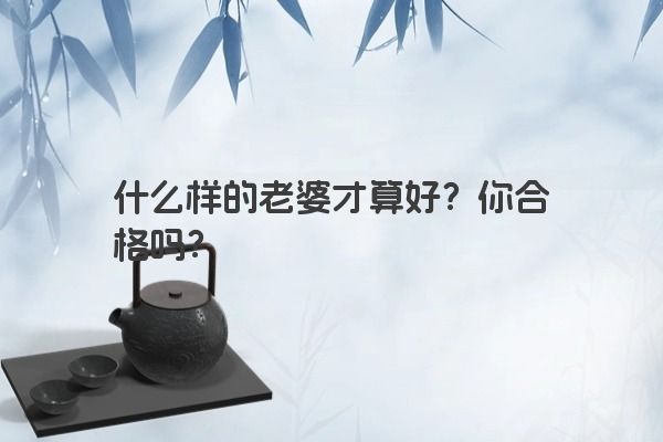 什么样的老婆才算好？你合格吗？
