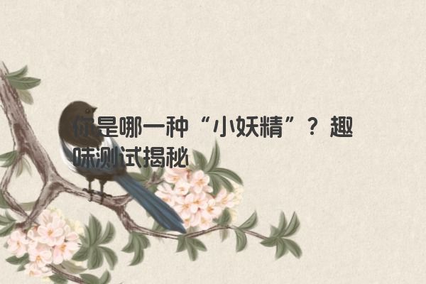 你是哪一种“小妖精”？趣味测试揭秘