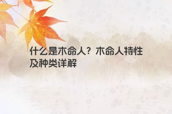 什么是木命人？木命人特性及种类详解