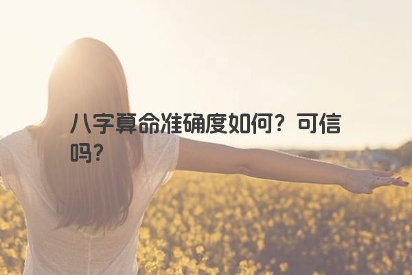 八字算命准确度如何？可信吗？