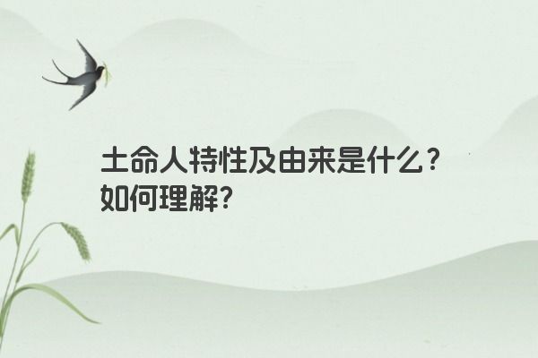 土命人特性及由来是什么？如何理解？