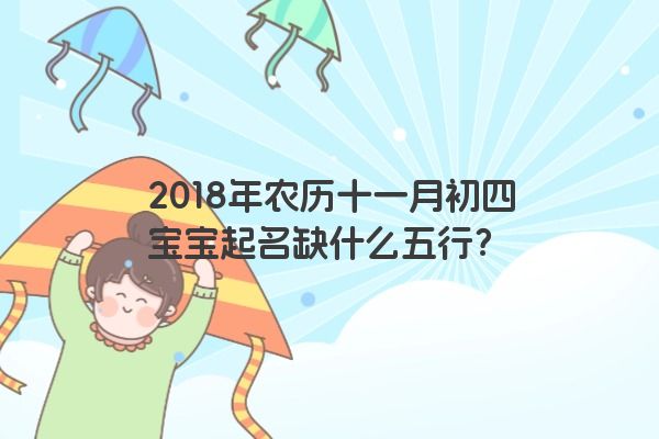 2018年农历十一月初四宝宝起名缺什么五行？