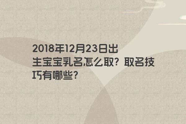 2018年12月23日出生宝宝乳名怎么取？取名技巧有哪些？