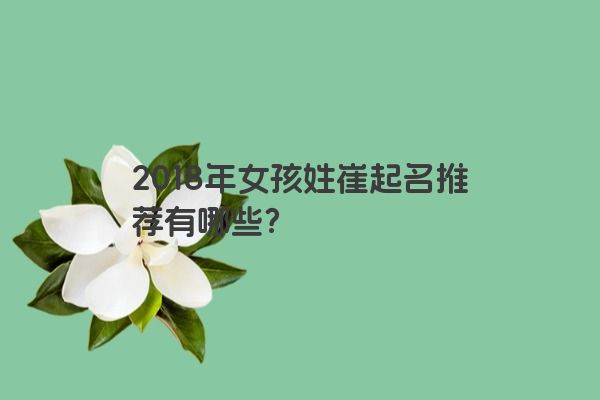 2018年女孩姓崔起名推荐有哪些？