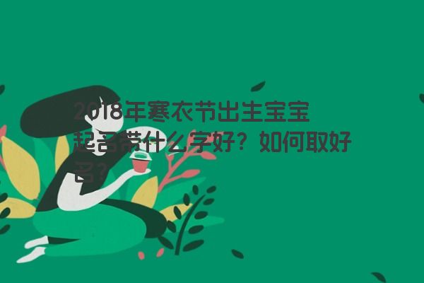 2018年寒衣节出生宝宝起名带什么字好？如何取好名？