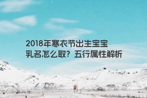 2018年寒衣节出生宝宝乳名怎么取？五行属性解析