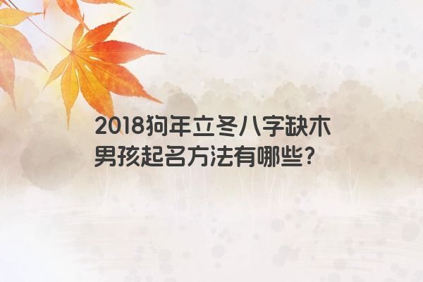 2018狗年立冬八字缺木男孩起名方法有哪些？