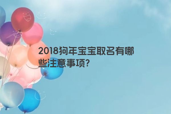 2018狗年宝宝取名有哪些注意事项？