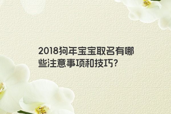 2018狗年宝宝取名有哪些注意事项和技巧？