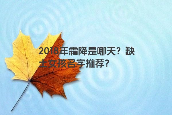 2018年霜降是哪天？缺土女孩名字推荐？