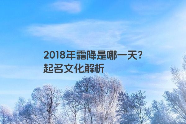 2018年霜降是哪一天？起名文化解析