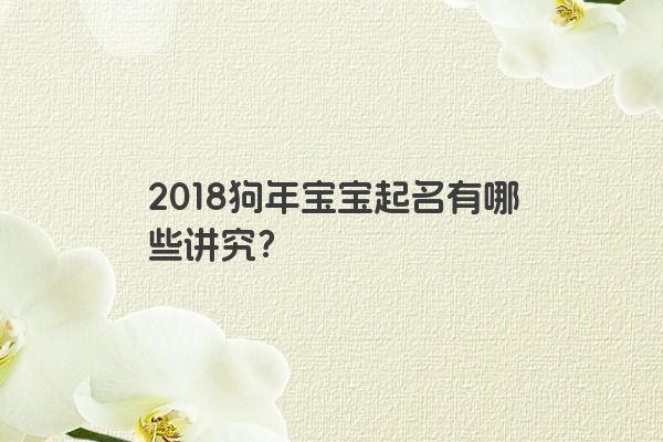 2018狗年宝宝起名有哪些讲究？