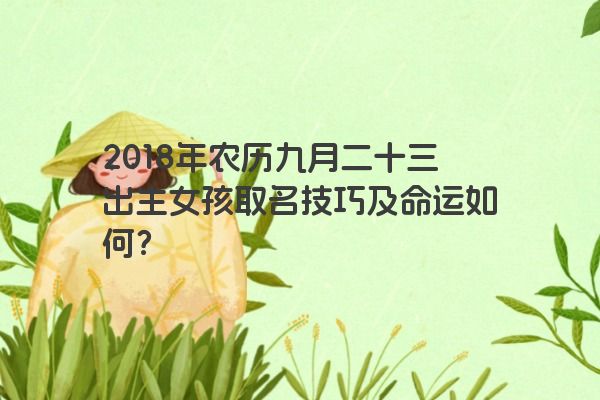 2018年农历九月二十三出生女孩取名技巧及命运如何？