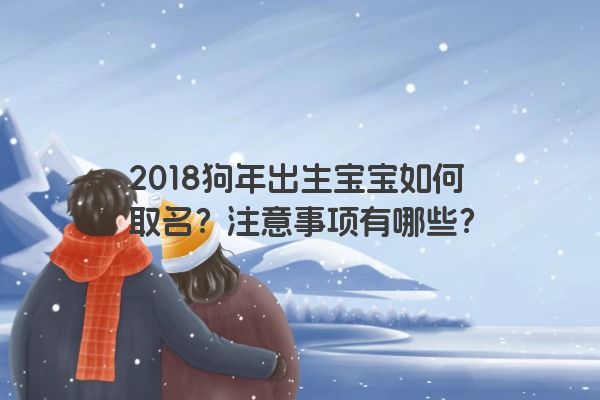 2018狗年出生宝宝如何取名？注意事项有哪些？