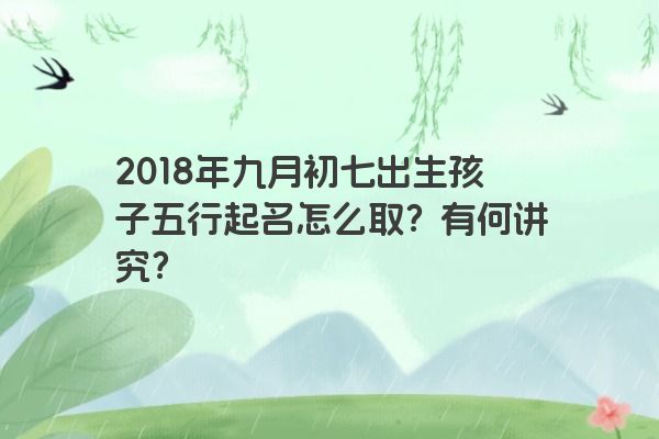 2018年九月初七出生孩子五行起名怎么取？有何讲究？