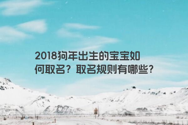 2018狗年出生的宝宝如何取名？取名规则有哪些？