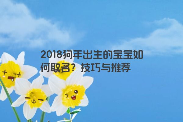 2018狗年出生的宝宝如何取名？技巧与推荐