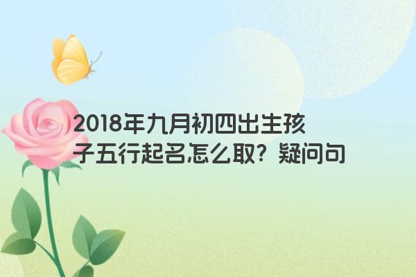 2018年九月初四出生孩子五行起名怎么取？疑问句