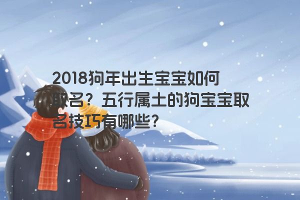 2018狗年出生宝宝如何取名？五行属土的狗宝宝取名技巧有哪些？