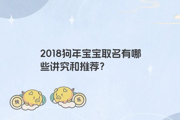 2018狗年宝宝取名有哪些讲究和推荐？