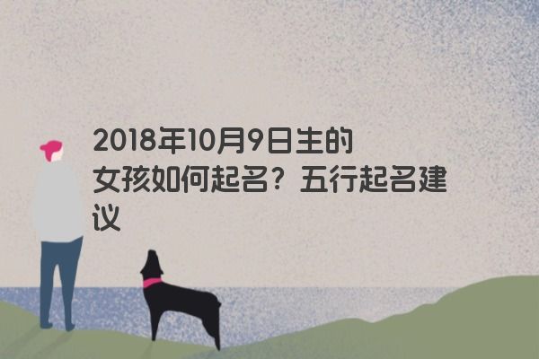 2018年10月9日生的女孩如何起名？五行起名建议