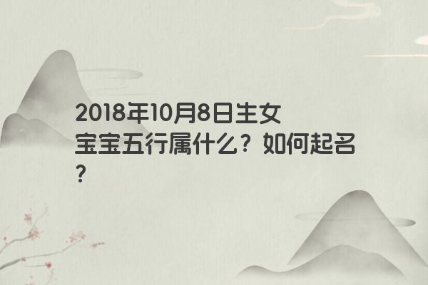 2018年10月8日生女宝宝五行属什么？如何起名？