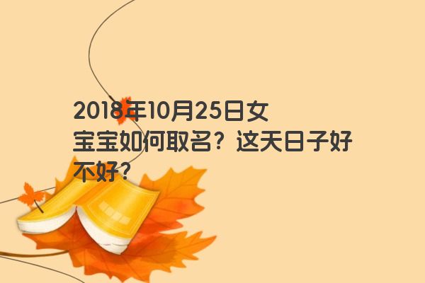 2018年10月25日女宝宝如何取名？这天日子好不好？