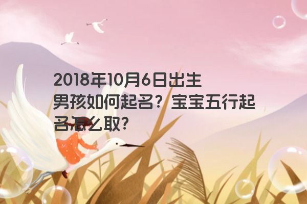 2018年10月6日出生男孩如何起名？宝宝五行起名怎么取？