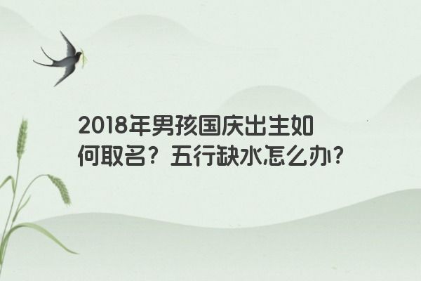 2018年男孩国庆出生如何取名？五行缺水怎么办？