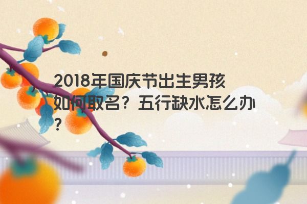 2018年国庆节出生男孩如何取名？五行缺水怎么办？