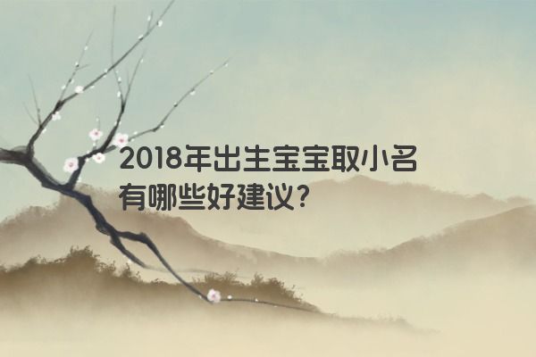 2018年出生宝宝取小名有哪些好建议？