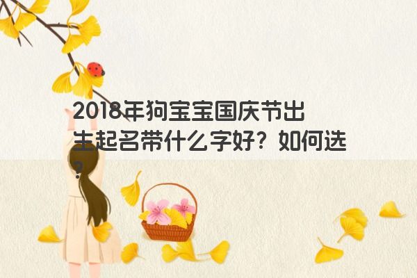 2018年狗宝宝国庆节出生起名带什么字好？如何选？