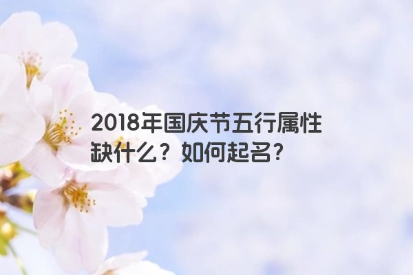 2018年国庆节五行属性缺什么？如何起名？