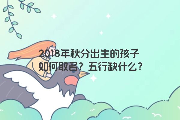 2018年秋分出生的孩子如何取名？五行缺什么？