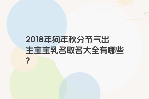 2018年狗年秋分节气出生宝宝乳名取名大全有哪些？