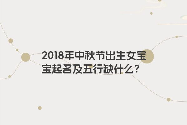 2018年中秋节出生女宝宝起名及五行缺什么？