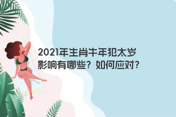 2021年生肖牛年犯太岁影响有哪些？如何应对？