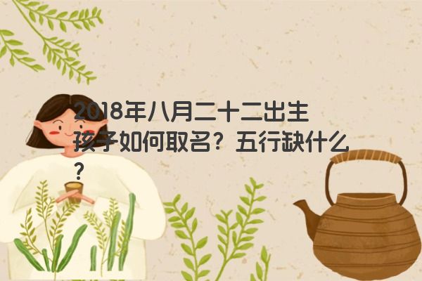 2018年八月二十二出生孩子如何取名？五行缺什么？