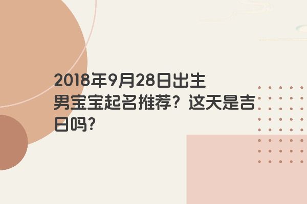 2018年9月28日出生男宝宝起名推荐？这天是吉日吗？