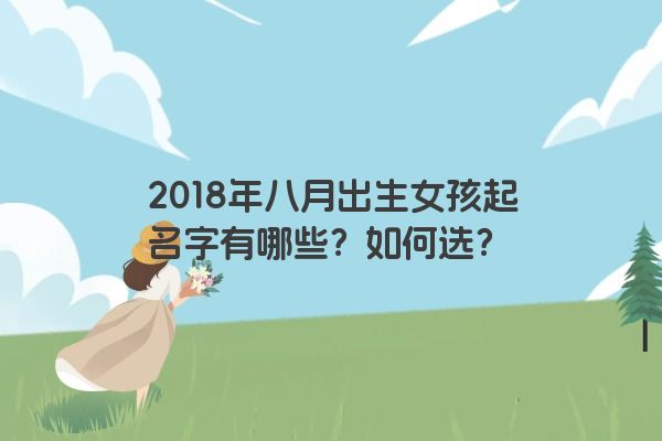 2018年八月出生女孩起名字有哪些？如何选？